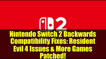 Nintendo Switch 2 Backwards Compatibility Fixes: Resident Evil 4 Issues & More Games Patched!