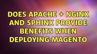 Does apache   nginx and sphinx provide benefits when deploying Magento (2 Solutions!!)