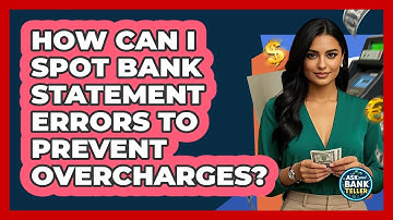 How Can I Spot Bank Statement Errors To Prevent Overcharges? - Ask Your Bank Teller