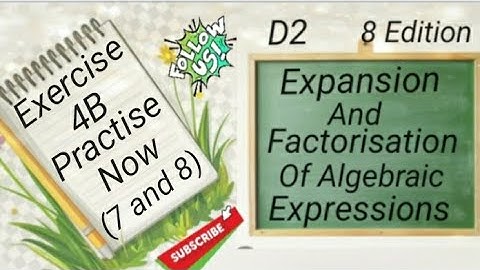 D2 Chapter 4  Ex 4B PractiseNow (7 & 8) Expansion and Factorisation Of Algebraic Expressions (8 Edi)