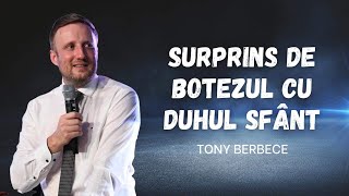 Toni Berbece: Surprins de botezul cu Duhul Sfant