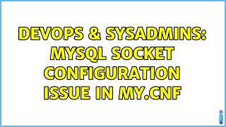 Famous DevOps & SysAdmins: MySQL Socket configuration issue in my.cnf (2 Solutions!!) Wealth