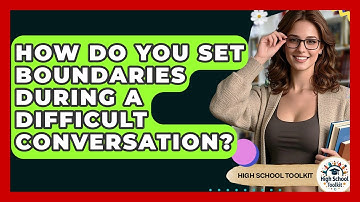 How Do You Set Boundaries During A Difficult Conversation? - High School Toolkit
