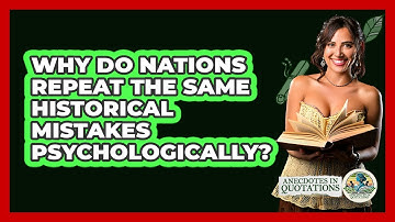 Why Do Nations Repeat The Same Historical Mistakes Psychologically? - Anecdotes in Quotation