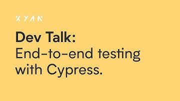 Kyan Developer Talk: End-to-end testing with Cypress