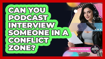 Can You Podcast Interview Someone In A Conflict Zone? - Modern Podcaster Hub