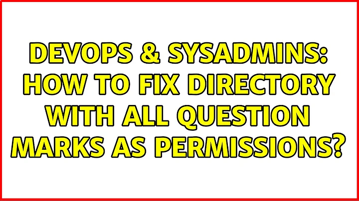 DevOps & SysAdmins: How to Fix Directory with all Question Marks as Permissions? (3 Solutions!!)