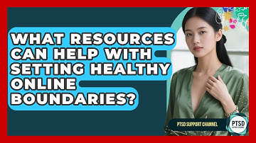 What Resources Can Help With Setting Healthy Online Boundaries? - PTSD Support Channel