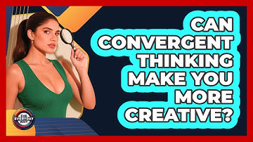 Can Convergent Thinking Make You More Creative? - The Everyday Why