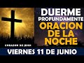 ORACIÓN DE LA NOCHE DE HOY VIERNES 11 DE JUNIO | DUERME PROFUNDAMENTE CON ESTA PODEROSA ORACIÓN