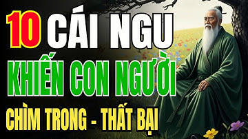 CỔ NHÂN DẠY : 10 CÁI NGU Khiến Con Người Mãi Chìm Trong Thất Bại | Triết Lý Thức Tỉnh