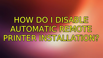 Ubuntu: How do I disable automatic remote printer installation? (6 Solutions!!)