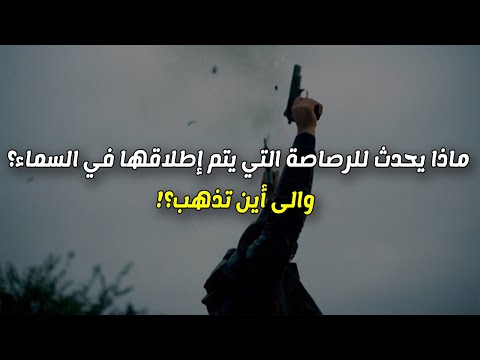 ماذا يحدث للرصاصة التي يتم إطلاقها في السماء والى أين تذهب