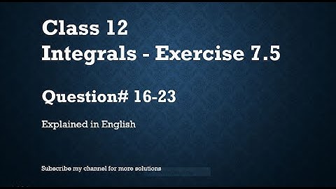 Class 12 Integrals 7.5 Part4-Qs#16-23 (In English)- NCERT CBSE