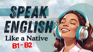 Speak Like a Native - Secrets for Natural English | B1-B2 Listening Practice