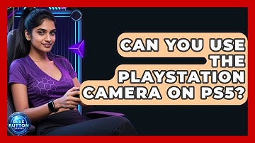 Can You Use The PlayStation Camera On PS5? - Blue Button Gaming