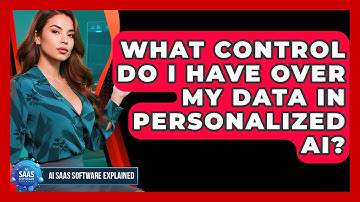 What Control Do I Have Over My Data In Personalized AI? - AI SaaS Software Explained