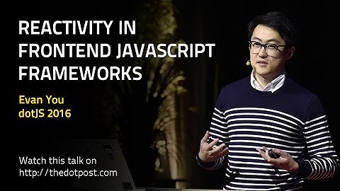 dotJS 2016 - Evan You - Reactivity in Frontend JavaScript Frameworks