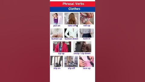 Phrasal Verbs - Clothes_ put on, take off, roll up, button up, button on, tuck in, zip up, unzip...