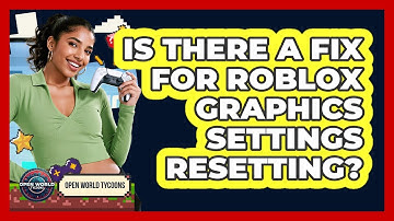 Is There A Fix For Roblox Graphics Settings Resetting? - Open World Tycoons