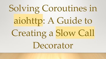 Solving Coroutines in aiohttp: A Guide to Creating a Slow Call Decorator