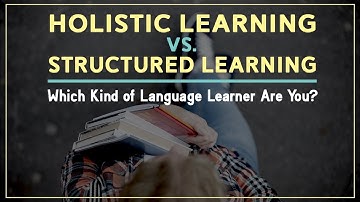 Holistic Learning Vs.  Structured Learning: Which Kind of Language Learner Are You?