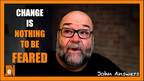 Change Is nothing to be FEARED  (It is the WAY to ...