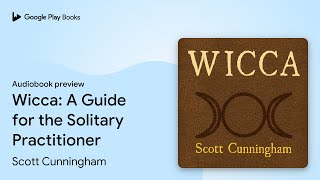 Wicca: A Guide for the Solitary Practitioner by Scott Cunningham · Audiobook preview