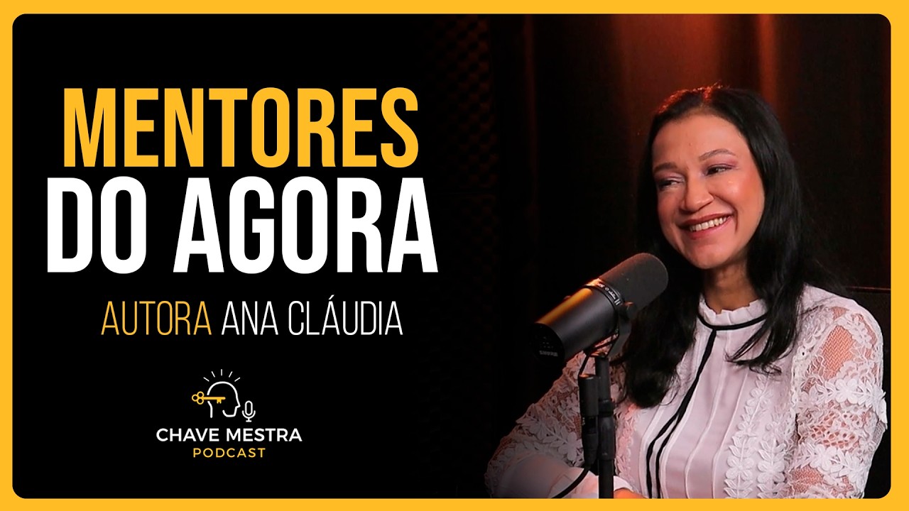 ANA CLÁUDIA OLIVEIRA - MENTORES DO AGORA - CHAVE MESTRA PODCAST - YouTube