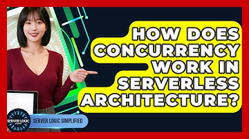 How Does Concurrency Work In Serverless Architecture? - Server Logic Simplified