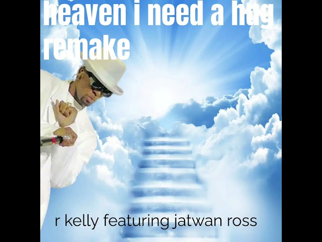 Heaven I need a hug remake R kelly Jatwan ross class=