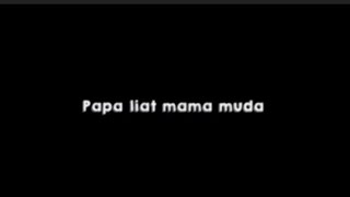 VIRAL!!! Mentahan Lirik PAPA LIAT MAMA MUDA...(naikin volumenya)