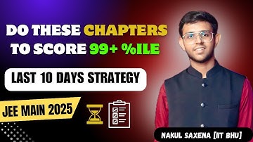 LAST 10 DAYS STRATEGY for JEE Main 2025 🚀 | Do These Chapters to Score 99+ %ile!