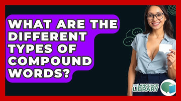 What Are The Different Types Of Compound Words? - The Language Library