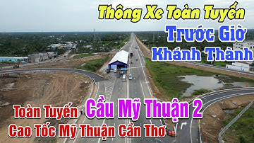 ( Ráo Riết ) Toàn Cảnh Toàn Tuyến Cầu Mỹ Thuận 2 & Cao Tốc Mỹ Thuận Cần Thơ Ngày Thông Xe