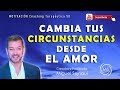 CAMBIA TUS CIRCUNSTANCIAS DESDE EL AMOR    Motivación Coaching Terapéutica 58