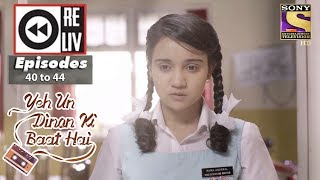 Weekly Reliv | Yeh Un Dinon Ki Baat Hai | 30th Oct to 3rd Nov 2017 | Episode 40 to 44
