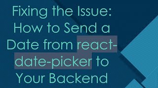Fixing the Issue: How to Send a Date from react-date-picker to Your Backend