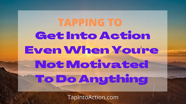 Tapping To Get Into Action Even When You're Not Mo...