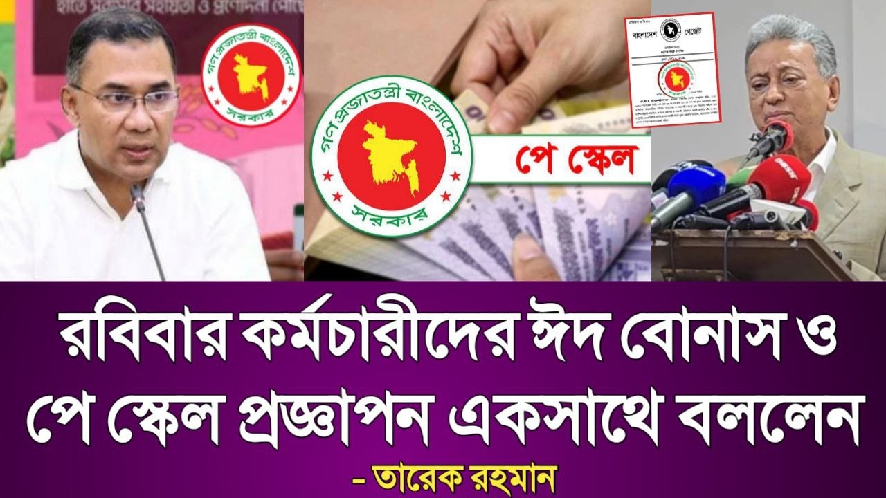 রবিবার কর্মচারীদের ঈদ বোনাস ও পে স্কেল প্রজ্ঞাপন একসাথে বললেন তারেক রহমান। pay scale update today
