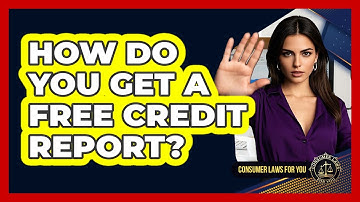 How Do You Get A Free Credit Report? - Consumer Laws For You