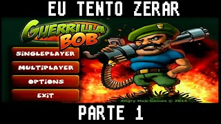 EU TENTO ZERAR : GUERRILLA BOB Parte 1