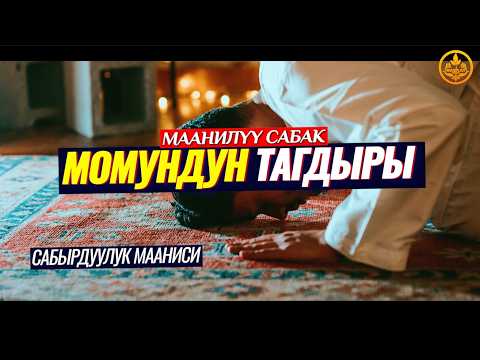 МОМУНДУН ТАГДЫРЫ ТАҢ КАЛЫЧТУУ. САБЫРДУУЛУК МААНИСИ. ТАГДЫРГА ЫЙМАН КЕЛТИРҮҮ. Шейх Чубак ажы