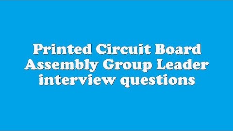 Printed Circuit Board Assembly Group Leader interview questions