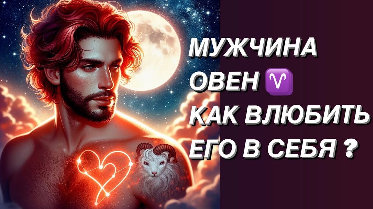МУЖЧИНА ОВЕН ♈️ КТО ОН И КАКАЯ ЖЕНЩИНА ЕМУ НУЖНА? КАК ВЛЮБИТЬ?