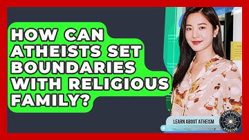 How Can Atheists Set Boundaries With Religious Family? - Learn About Atheism