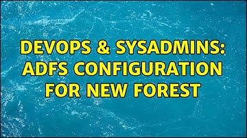 DevOps & SysAdmins: ADFS configuration for new forest