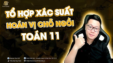 [TOÁN 11] Tổ Hợp Xác Suất - Hoán Vị (Sắp xếp chỗ ngồi) | Thầy Nguyễn Tiến Đạt