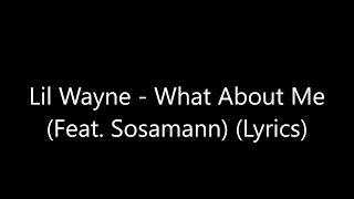 Lil Wayne - What About Me (Feat. Sosamann) (Lyrics)