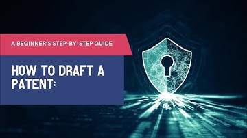 How to Draft a Patent: A Beginner’s Step-by-Step Guide.